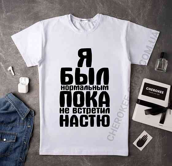 Мужская\Женская хлопковая футболка с принтом Я БЫЛ НОРМАЛЬНЫМ ПОКА НЕ ВСТРЕТИЛ НАСТЮ Черновцы