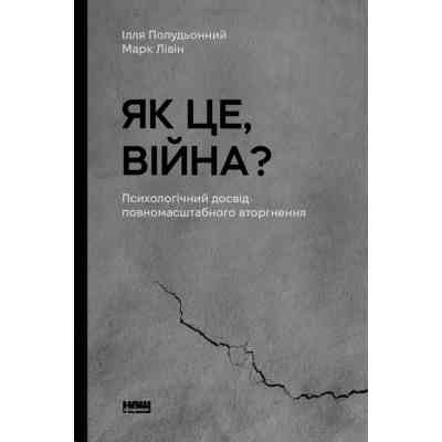 Книга Як це, війна? Психологічний досвід повномасштабного вторгнення - Ілля Полудьонний, Марк Лівін Наш Формат (9786178120221) Вінниця