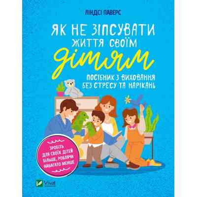 Книга Як не зіпсувати життя своїм дітям. Посібник з виховання без стресу та нарікань - Ліндсі Паверс Vivat (9789669828378) Вінниця