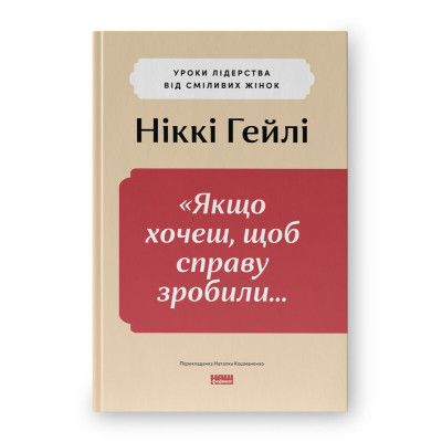Книга "Якщо хочеш, щоб справу зробили..." Уроки лідерства від сміливих жінок - Ніккі Гейлі Наш Формат (9786178441104) Вінниця - фото 1