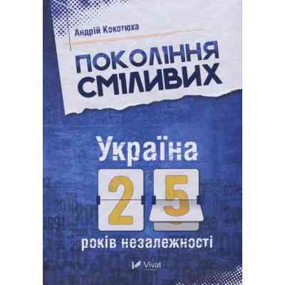 Книга Покоління сміливих. Україна. 25 років незалежності - Андрій Кокотюха Vivat (9786176906919) Винница