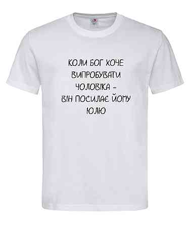 Футболка "Коли Бог хоче випробувати чоловіка — він посилає йому Юлю" Городище
