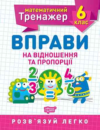 Книжка: Математичний тренажер. Вправи на відношення та пропорції. 6 клас, шт Київ