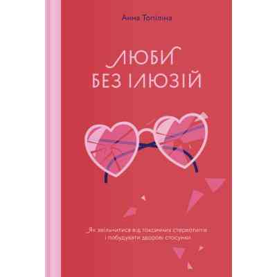 Книга Люби без ілюзій. Як звільнитися від токсичних стереотипів і побудувати здорові стосунки Yakaboo Publishing (9786177544882) Вінниця