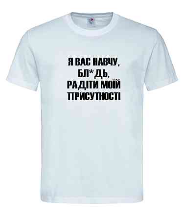 Футболка "Я вас навчу, бл*дь, радіти моїй присутності" Білий, M Городище