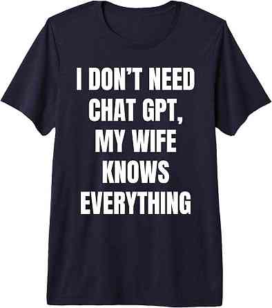 Футболка с надписью “I don’t need Chat GPT, my wife knows everything” Черновцы