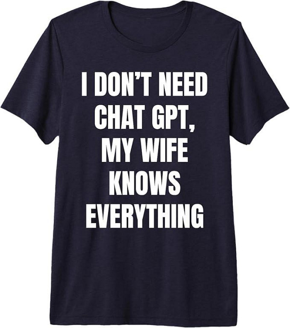 Футболка с надписью “I don’t need Chat GPT, my wife knows everything” Черновцы - изображение 3