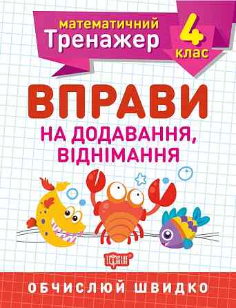 Робочий зошит: Математичний тренажер. Вправи на додавання, віднімання. 4 клас, шт Киев