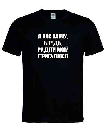 Футболка "Я вас навчу, бл*дь, радіти моїй присутності" Городище