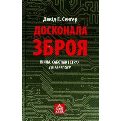 Книга Досконала зброя. Війна, саботаж і страх у кіберепоху - Девід Е. Сенґер Астролябія (9786176642374) Винница - изображение 1