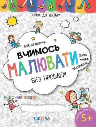 Робочий зошит. Крок до школи (4-6 років). Вчимось малювати без проблем. Житник Є., шт Київ