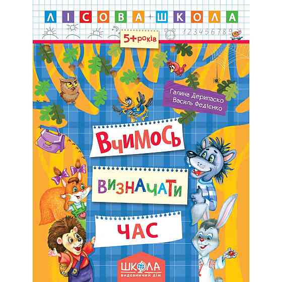 Навчальний посібник. ВЧИМОСЬ ВИЗНАЧАТИ ЧАС. ЛІСОВА ШКОЛА. (5-6 РОКІВ). Г.Дерипаско, В.Федієнко., шт Киев